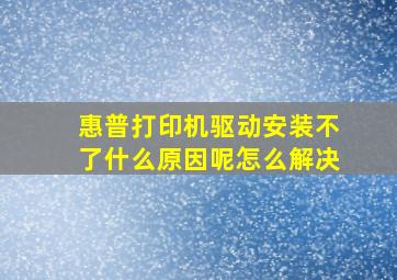 惠普打印机驱动安装不了什么原因呢怎么解决