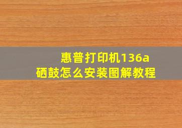 惠普打印机136a硒鼓怎么安装图解教程