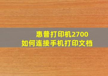 惠普打印机2700如何连接手机打印文档