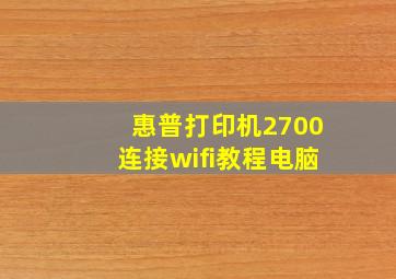 惠普打印机2700连接wifi教程电脑