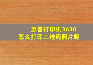 惠普打印机3630怎么打印二维码照片呢