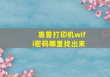 惠普打印机wifi密码哪里找出来