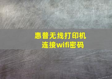 惠普无线打印机连接wifi密码