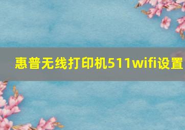 惠普无线打印机511wifi设置