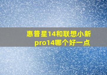 惠普星14和联想小新pro14哪个好一点