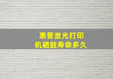 惠普激光打印机硒鼓寿命多久