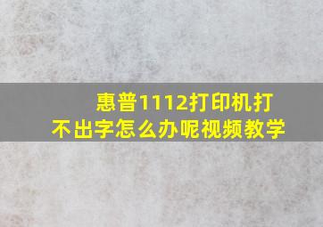 惠普1112打印机打不出字怎么办呢视频教学