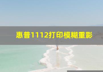 惠普1112打印模糊重影