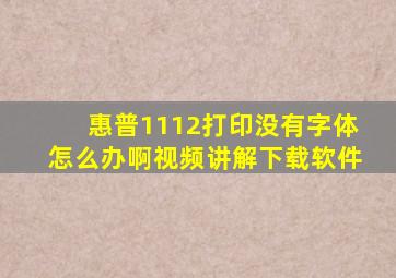 惠普1112打印没有字体怎么办啊视频讲解下载软件