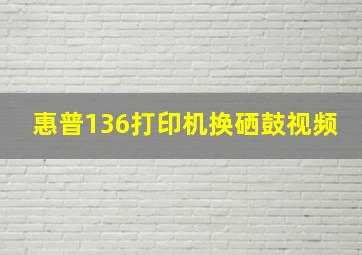 惠普136打印机换硒鼓视频