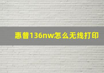 惠普136nw怎么无线打印