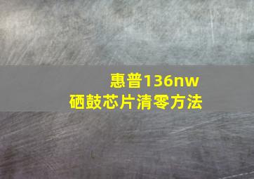 惠普136nw硒鼓芯片清零方法