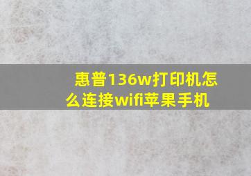 惠普136w打印机怎么连接wifi苹果手机