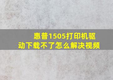 惠普1505打印机驱动下载不了怎么解决视频