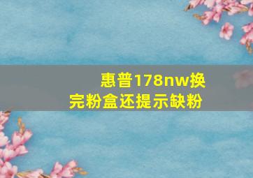 惠普178nw换完粉盒还提示缺粉