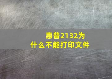 惠普2132为什么不能打印文件