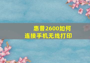 惠普2600如何连接手机无线打印