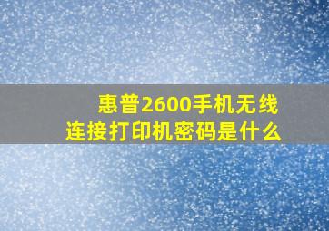 惠普2600手机无线连接打印机密码是什么