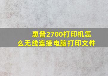 惠普2700打印机怎么无线连接电脑打印文件