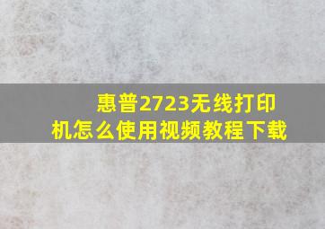 惠普2723无线打印机怎么使用视频教程下载