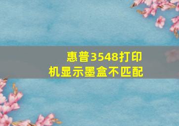 惠普3548打印机显示墨盒不匹配