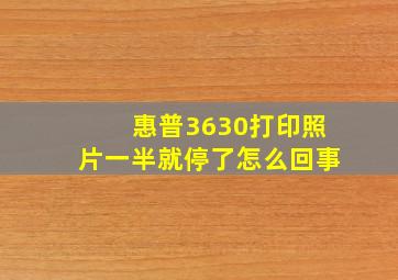 惠普3630打印照片一半就停了怎么回事