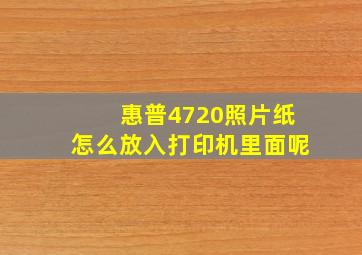 惠普4720照片纸怎么放入打印机里面呢