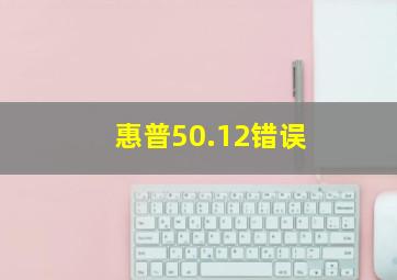 惠普50.12错误