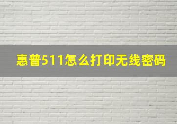 惠普511怎么打印无线密码