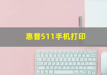 惠普511手机打印