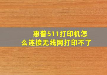 惠普511打印机怎么连接无线网打印不了