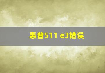 惠普511 e3错误