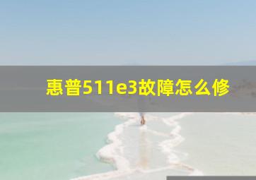 惠普511e3故障怎么修