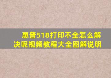 惠普518打印不全怎么解决呢视频教程大全图解说明