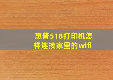 惠普518打印机怎样连接家里的wifi