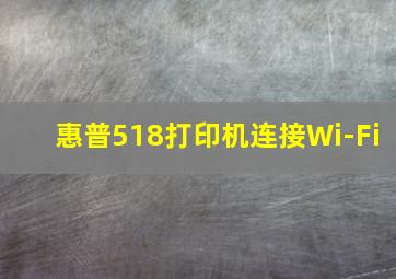 惠普518打印机连接Wi-Fi