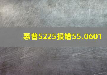 惠普5225报错55.0601