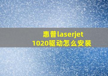 惠普laserjet1020驱动怎么安装