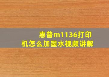 惠普m1136打印机怎么加墨水视频讲解