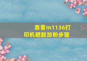 惠普m1136打印机硒鼓加粉步骤