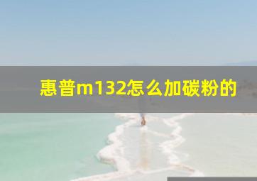 惠普m132怎么加碳粉的