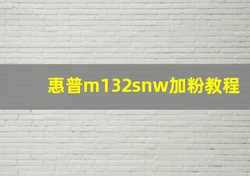 惠普m132snw加粉教程