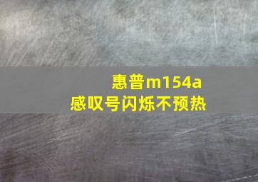 惠普m154a感叹号闪烁不预热