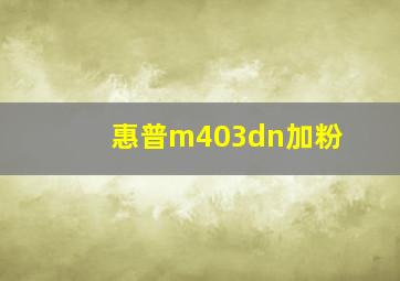 惠普m403dn加粉