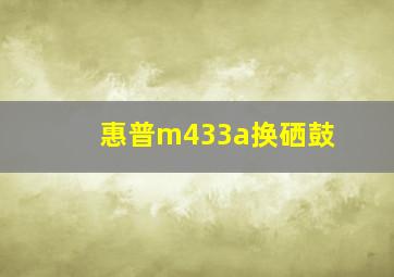 惠普m433a换硒鼓