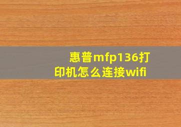 惠普mfp136打印机怎么连接wifi