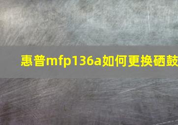 惠普mfp136a如何更换硒鼓