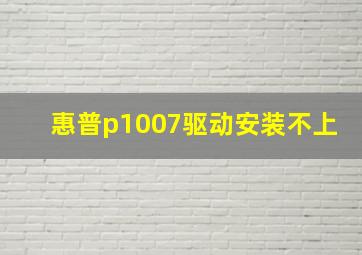 惠普p1007驱动安装不上