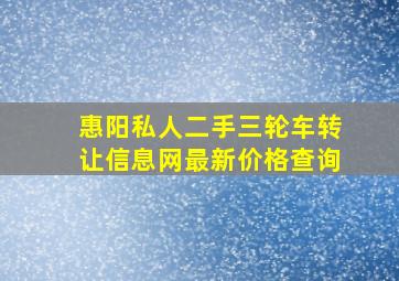 惠阳私人二手三轮车转让信息网最新价格查询