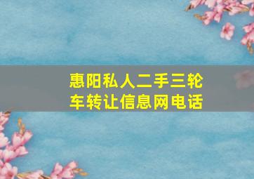 惠阳私人二手三轮车转让信息网电话